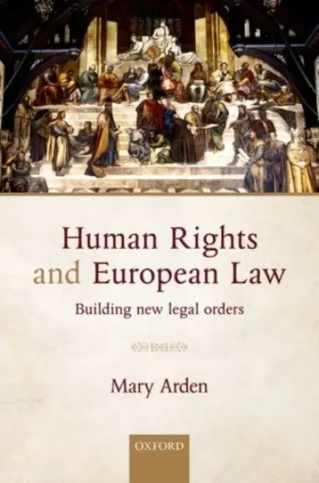 Human Rights and European Law - Arden, Mary (Member of the Court of Appeal of England and Wales and Head of International Relations for England and Wales, Member of the Court of Appeal of England and Wales and Head of International Relations for England and Wales, Court of Appeal of Eng