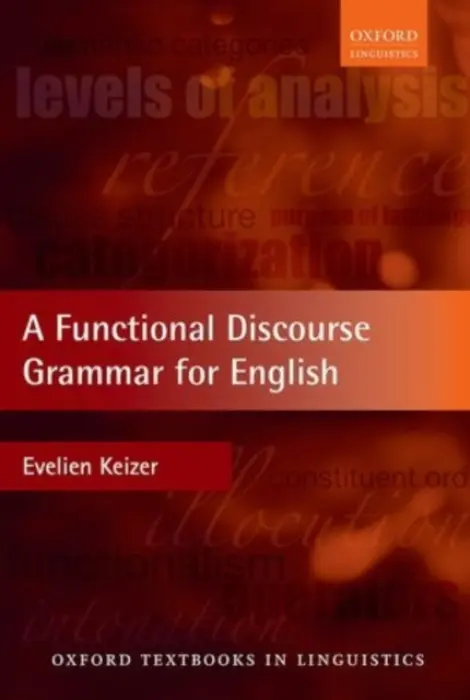 Functional Discourse Grammar for English - Keizer, Evelien (Professor of English Language and Linguistics, Professor of English Language and Linguistics, University of Vienna)