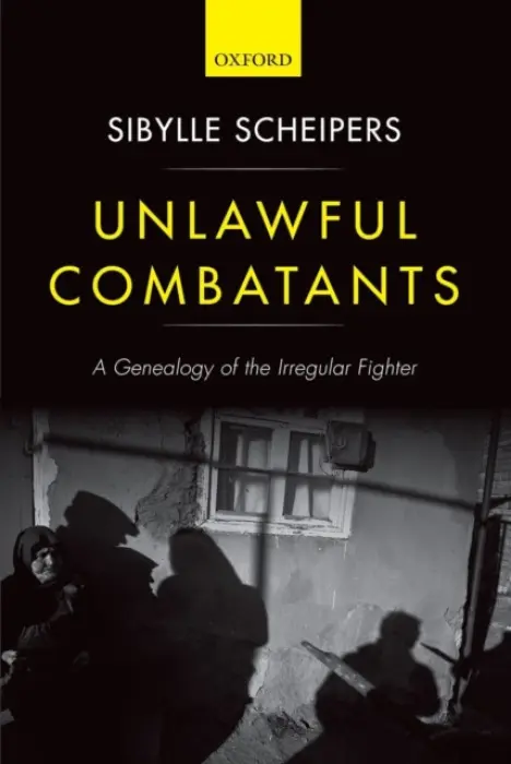 Unlawful Combatants - Scheipers, Sibylle (Senior Lecturer in International Relations, Senior Lecturer in International Relations, University of St Andrews)