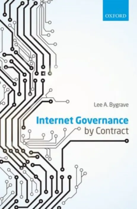 Internet Governance by Contract - Bygrave, Lee A. (Professor, Professor, Norwegian Research Centre for Computers and Law, University of Oslo)