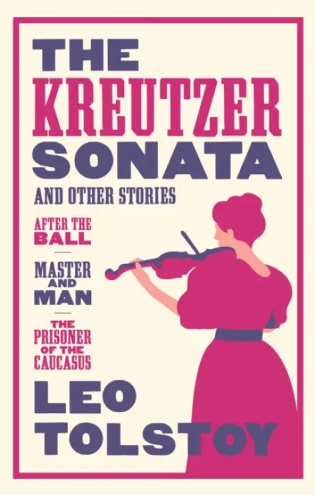 Kreutzer Sonata and Other Stories: New Translation - Tolstoy, Leo