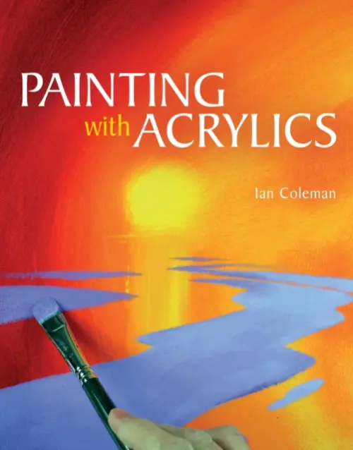 Painting with Acrylics - Coleman, Ian