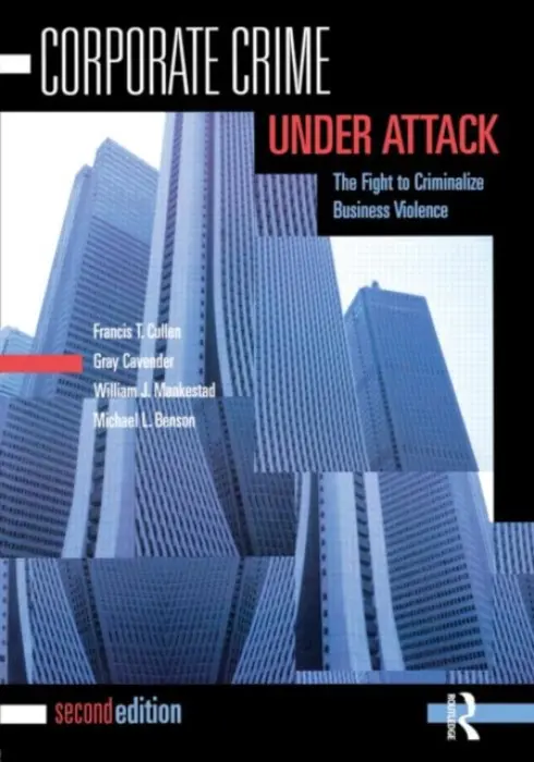 Corporate Crime Under Attack - Cullen, Francis T. (University of Cincinatti, USA) a Cavender, Gray a Maakestad, William J. a Benson, Michael L. (University of Cincinnati, USA)