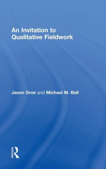 Invitation to Qualitative Fieldwork - Orne, Jason (University of Wisconsin, Madison, USA) a Bell, Michael (University of Wisconsin, Madison, USA)