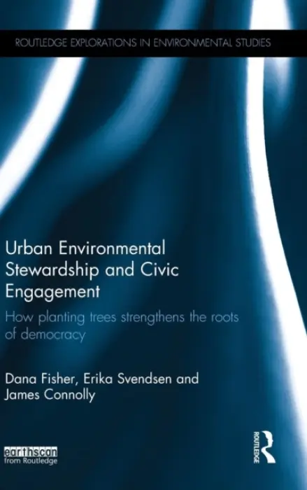 Urban Environmental Stewardship and Civic Engagement - Fisher, Dana (University of Maryland, USA) a Svendsen, Erika (US Forest Service, USA) a Connolly, James (Northeastern University, USA)