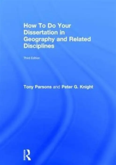 How To Do Your Dissertation in Geography and Related Disciplines - Parsons, Tony (University of Sheffield, UK) a Knight, Peter G (Keele University, UK)