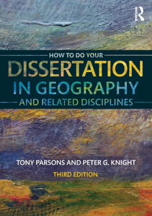 How To Do Your Dissertation in Geography and Related Disciplines - Parsons, Tony (University of Sheffield, UK) a Knight, Peter G (Keele University, UK)