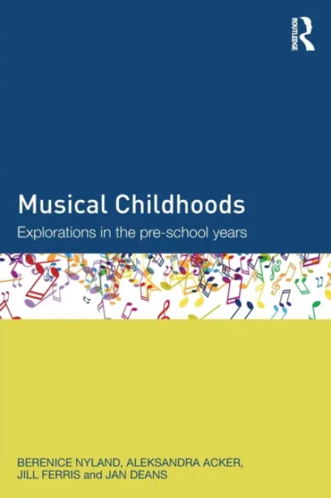 Musical Childhoods - Nyland, Berenice (RMIT University, Australia) a Acker, Aleksandra (RMIT University, Australia) a Ferris, Jill (RMIT University, Australia) a Deans, Jan (University of Melbourne, Australia)