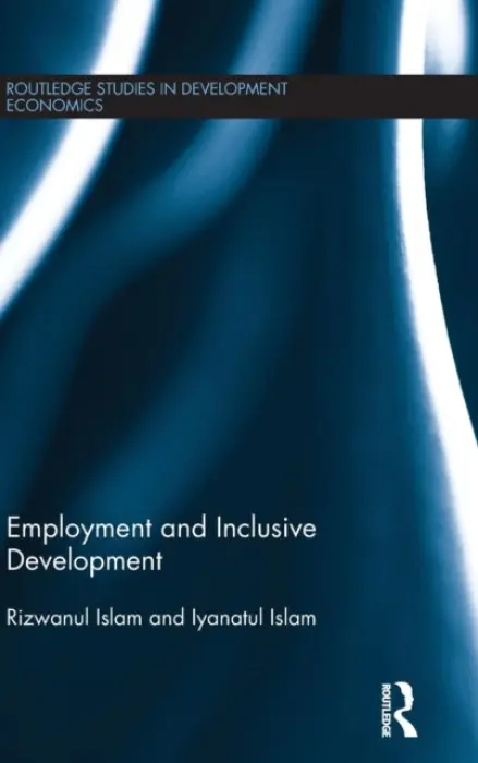 Employment and Inclusive Development - Islam, Rizwanul (International Labour Organisation) a Islam, Iyanatul