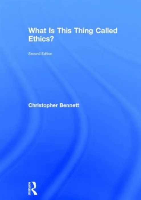 What is this thing called Ethics? - Bennett, Christopher (University of Sheffield, UK)