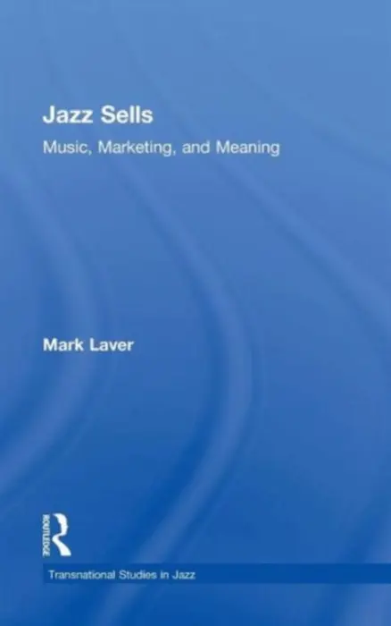 Jazz Sells: Music, Marketing, and Meaning - Laver, Mark (University of Guelph, Canada)
