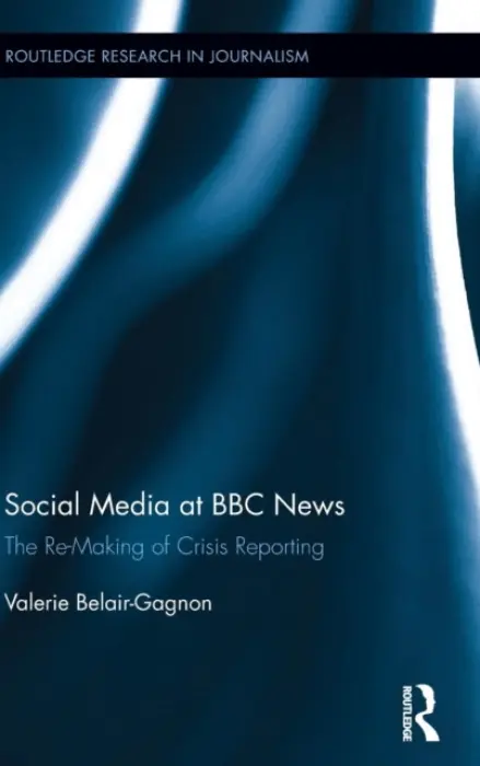 Social Media at BBC News - Belair-Gagnon, Valerie (Yale Law School, USA)