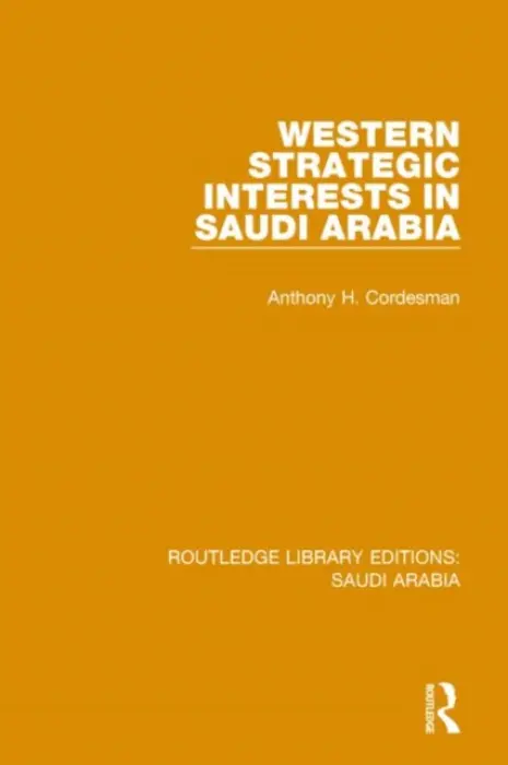 Western Strategic Interests in Saudi Arabia (RLE Saudi Arabia) - Cordesman, Anthony
