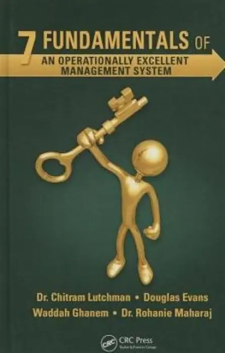 7 Fundamentals of an Operationally Excellent Management System - Lutchman, Chitram (Suncor Energy Inc., Calgary, Alberta, Canada) a Evans, Douglas (Suncor Energy Inc, Calgary, Canada) a Shihab Ghanem Al Hashemi, Waddah (Emirates National Oil Company) a Maharaj, Rohanie (University of Trinidad and Tobago, Piarco)