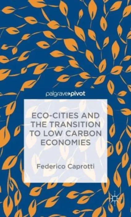 Eco-Cities and the Transition to Low Carbon Economies - Caprotti, Federico