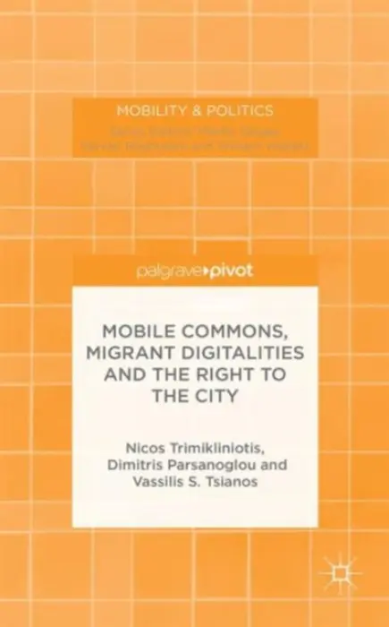 Mobile Commons, Migrant Digitalities and the Right to the City - Trimikliniotis, N. a Parsanoglou, D. a Tsianos, V.