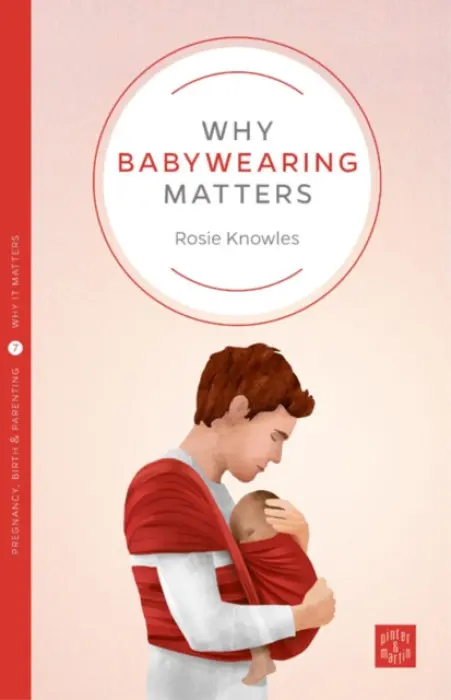 Why Babywearing Matters - Knowles, Rosie