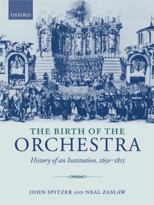 Birth of the Orchestra - Spitzer, John (, Johns Hopkins University) a Zaslaw, Neal (, Cornell University)