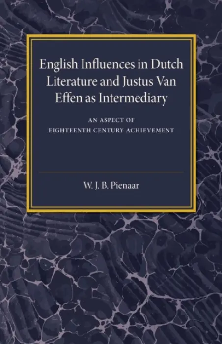 English Influences in Dutch Literature and Justus Van Effen as Intermediary - Pienaar, W. J. B.