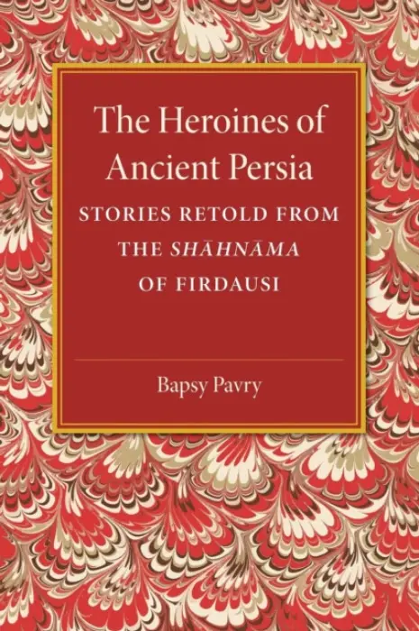 Heroines of Ancient Persia - Pavry, Bapsy
