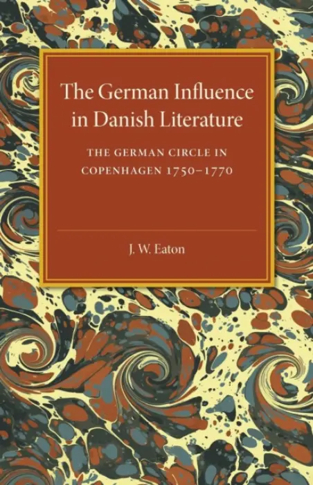 German Influence in Danish Literature in the Eighteenth Century - Eaton, J. W.