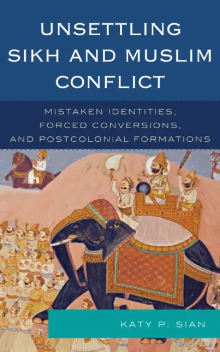 Unsettling Sikh and Muslim Conflict - Sian, Katy P.