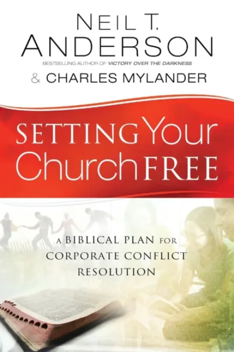 Setting Your Church Free - A Biblical Plan for Corporate Conflict Resolution - Anderson, Neil T. a Mylander, Charles a Johnson, Dean