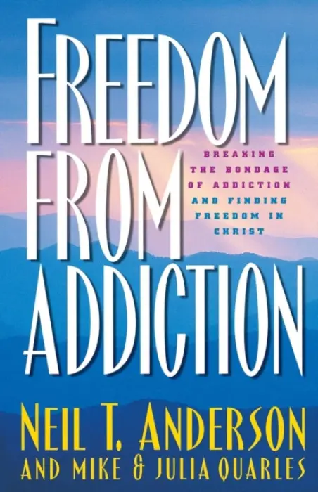 Freedom from Addiction - Breaking the Bondage of Addiction and Finding Freedom in Christ - Anderson, Neil T. a Quarles, Julia a Quarles, Mike