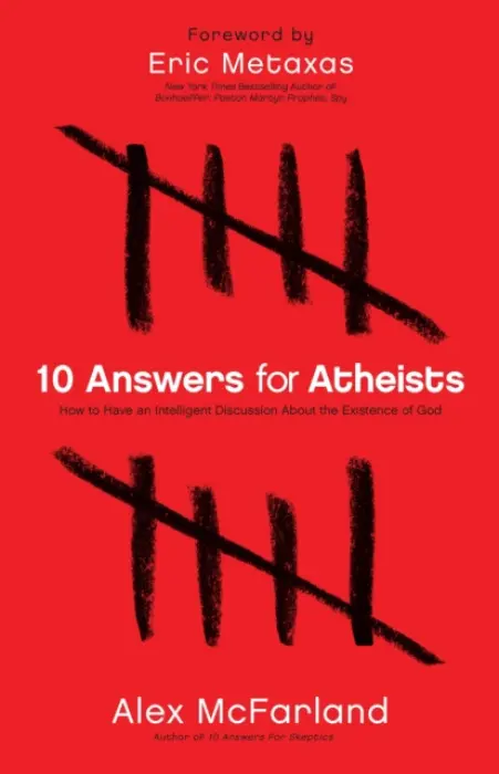 10 Answers for Atheists - How to Have an Intelligent Discussion About the Existence of God - Mcfarland, Alex a Metaxas, Eric