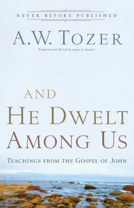 And He Dwelt Among Us - Teachings from the Gospel of John - Tozer, A.w. a Snyder, James L.