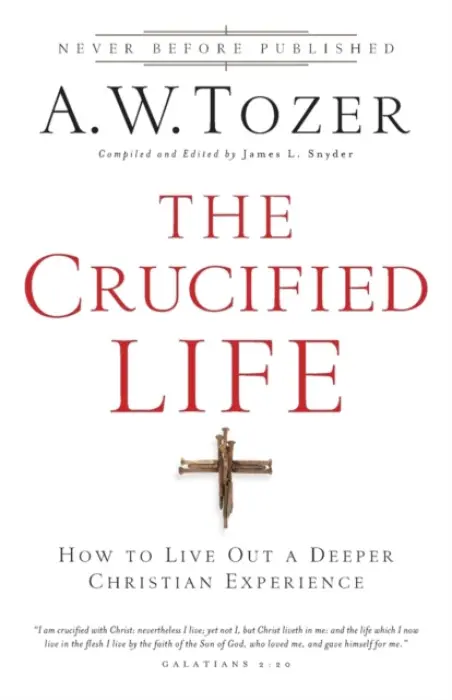 Crucified Life - How To Live Out A Deeper Christian Experience - Tozer, A.w. a Snyder, James L.