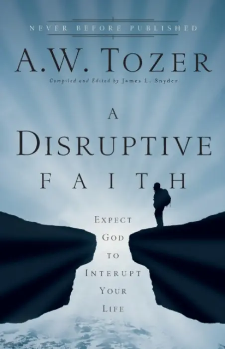Disruptive Faith - Expect God to Interrupt Your Life - Tozer, A.w. a Snyder, James L.