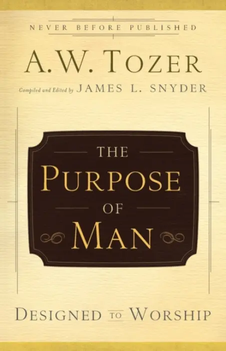 Purpose of Man - Designed to Worship - Tozer, A.w. a Snyder, James L.