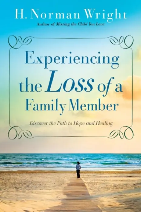 Experiencing the Loss of a Family Member - Discover the Path to Hope and Healing - Wright, H. Norman