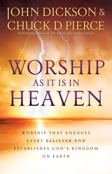 Worship As It Is In Heaven - Worship That Engages Every Believer and Establishes God`s Kingdom on Earth - Dickson, John a Pierce, Chuck D.