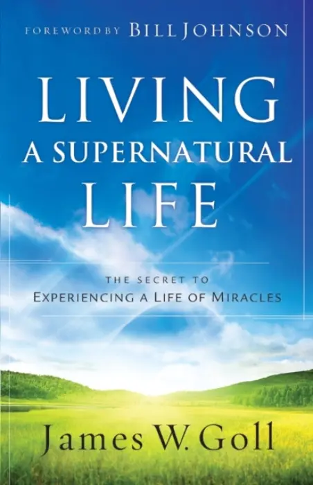 Living a Supernatural Life - The Secret to Experiencing a Life of Miracles - Goll, James W. a Johnson, Bill