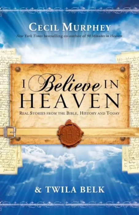 I Believe in Heaven Real Stories from the Bible, H istory and Today - Murphey, A