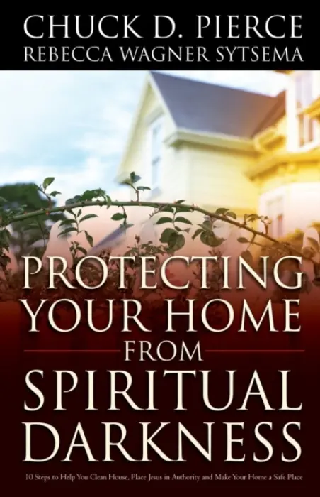 Protecting Your Home from Spiritual Darkness - Pierce, Chuck D. a Sytsema, Rebecca Wagner
