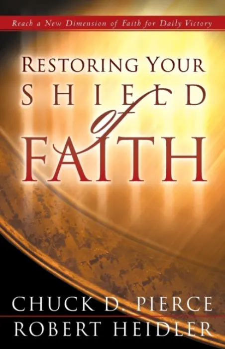 Restoring Your Shield of Faith - Pierce, Chuck D. a Heidler, Robert