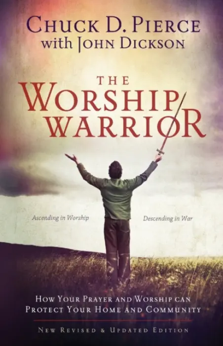 Worship Warrior - Ascending In Worship, Descending in War - Pierce, Chuck D. a Dickson, John a Sheets, Dutch