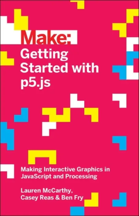 Getting Started with p5.js - Mccarthy, Lauren a Fry, Ben a Reas, Casey