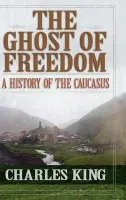 Ghost of Freedom - King, Charles (, Ion Ratiu Associate Professor of Romanian Studies, Associate Professor of International Affairs, and Associate Professor of Government, Georgetown University)