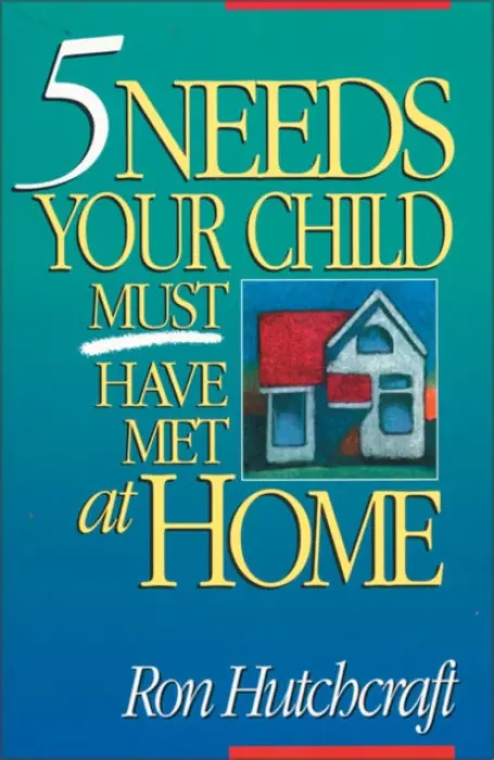 Five Needs Your Child Must Have Met at Home - Hutchcraft, Ronald