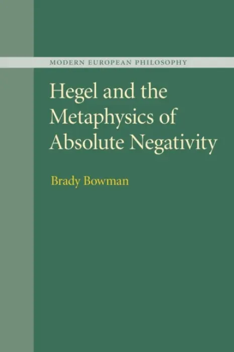 Hegel and the Metaphysics of Absolute Negativity - Bowman, Brady (Pennsylvania State University)