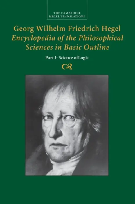Georg Wilhelm Friedrich Hegel: Encyclopedia of the Philosophical Sciences in Basic Outline, Part 1, Science of Logic - Hegel, Georg Wilhelm Fredrich