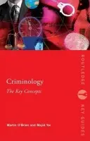 Criminology: The Key Concepts - O'Brien, Martin (University of Chester, UK) a Yar, Majid (University of Kent, UK)