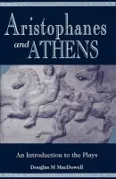 Aristophanes and Athens - MacDowell, Douglas M. (Professor of Greek, Professor of Greek, University of Glasgow)