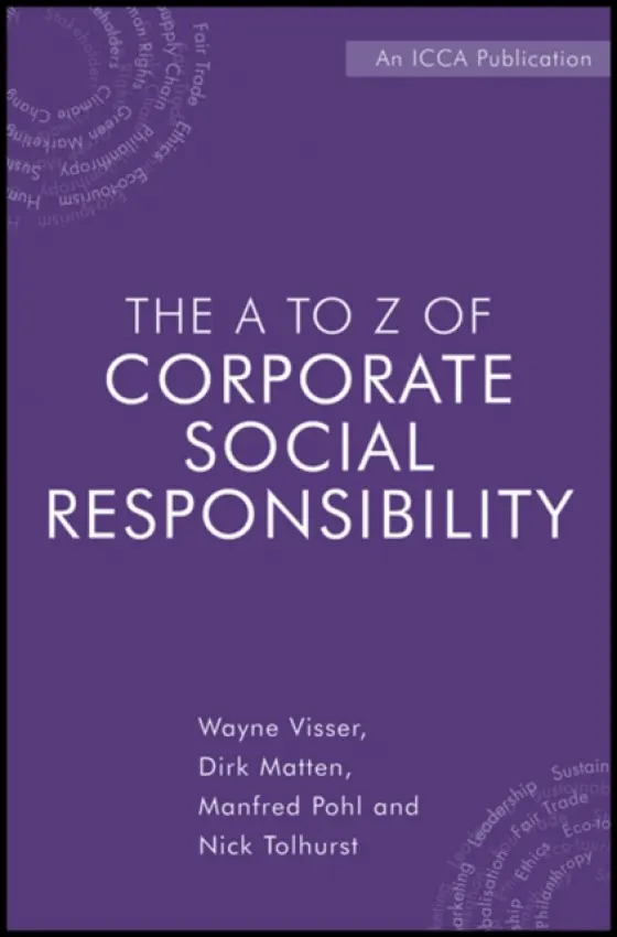 A to Z of Corporate Social Responsibility - Visser, Wayne a Matten, Dirk a Pohl, Manfred (ICCA) a Tolhurst, Nick (ICCA)