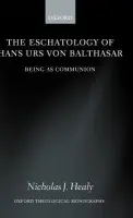Eschatology of Hans Urs von Balthasar - Healy, Nicholas J., Jr. (, Director of the Austrian Program and Assistant Professor of Theology, Ave Maria University)