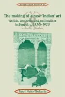 Making of a New 'Indian' Art - Guha-Thakurta, Tapati
